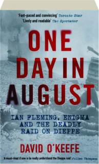 ONE DAY IN AUGUST: Ian Fleming, Enigma and the Deadly Raid on Dieppe