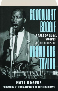 GOODNIGHT BOOGIE: A Tale of Guns, Wolves & the Blues of Hound Dog Taylor