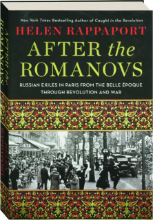 AFTER THE ROMANOVS: Russian Exiles in Paris from the Belle Epoque Through Revolution and War