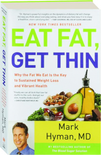 EAT FAT, GET THIN: Why the Fat We Eat Is the Key to Sustained Weight Loss and Vibrant Health
