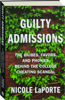 GUILTY ADMISSIONS: The Bribes, Favors, and Phonies Behind the College Cheating Scandal