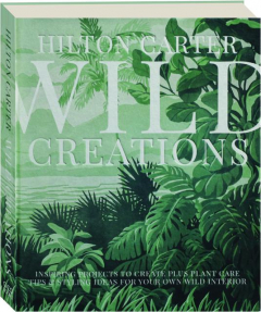 WILD CREATIONS: Inspiring Projects to Create Plus Plant Care Tips & Styling Ideas for Your Own Wild Interior