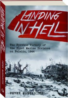 LANDING IN HELL: The Pyrrhic Victory of the First Marine Division on Peleliu, 1944
