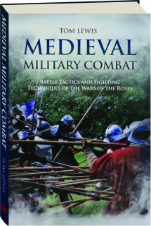 MEDIEVAL MILITARY COMBAT: Battle Tactics and Fighting Techniques of the Wars of the Roses