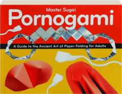 PORNOGAMI: A Guide to the Ancient Art of Paper-Folding for Adults