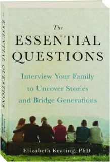 THE ESSENTIAL QUESTIONS: Interview Your Family to Uncover Stories and Bridge Generations