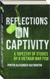 REFLECTIONS ON CAPTIVITY: A Tapestry of Stories by a Vietnam War POW