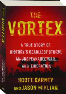 THE VORTEX: A True Story of History's Deadliest Storm, an Unspeakable War, and Liberation
