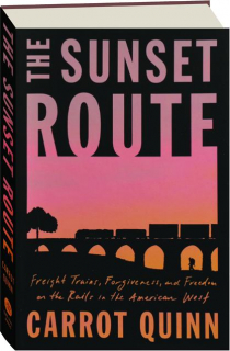 THE SUNSET ROUTE: Freight Trains, Forgiveness, and Freedom on the Rails in the American West