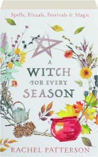A WITCH FOR EVERY SEASON: Spells, Rituals, Festivals & Magic