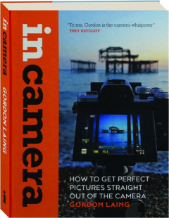 IN CAMERA: How to Get Perfect Pictures Straight Out of the Camera