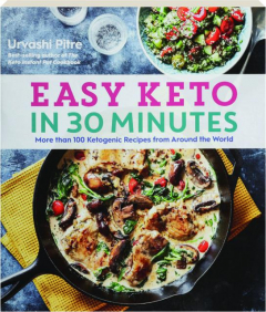 EASY KETO IN 30 MINUTES: More Than 100 Ketogenic Recipes from Around the World