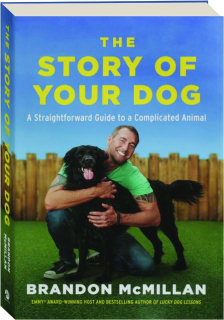 THE STORY OF YOUR DOG: A Straightforward Guide to a Complicated Animal