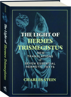 THE LIGHT OF HERMES TRISMEGISTUS: New Translations of Seven Essential Hermetic Texts