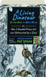 A LIVING DINOSAUR: On the Hunt in West Africa or, How I Avoided Prison but Was Outsmarted by a Snail