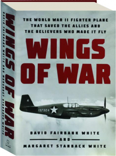 WINGS OF WAR: The World War II Fighter Plane That Saved the Allies and the Believers Who Made It Fly