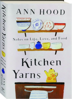 KITCHEN YARNS: Notes on Life, Love, and Food