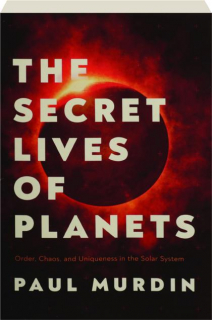 THE SECRET LIVES OF PLANETS: Order, Chaos, and Uniqueness in the Solar System