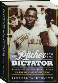 THE PITCHER AND THE DICTATOR: Satchel Paige's Unlikely Season in the Dominican Republic