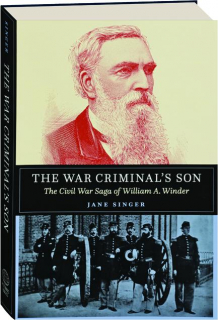 THE WAR CRIMINAL'S SON: The Civil War Saga of William A. Winder