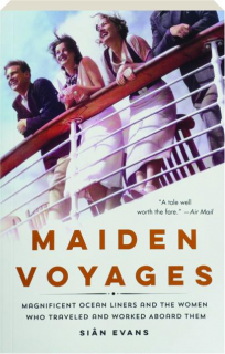 MAIDEN VOYAGES: Magnificent Ocean Liners and the Women Who Traveled and Worked Aboard Them