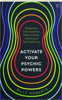 ACTIVATE YOUR PSYCHIC POWERS: Telepathy, Clairvoyance, Mediumship, Healing & Self-Defence