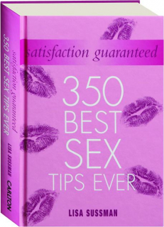 SATISFACTION GUARANTEED: 350 Best Sex Tips Ever