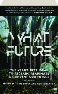 WHAT FUTURE: The Year's Best Ideas to Reclaim, Reanimate & Reinvent Our Future