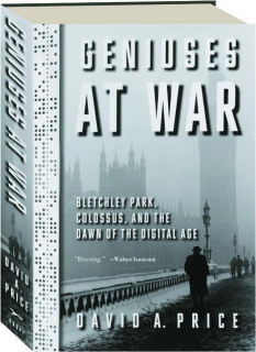 GENIUSES AT WAR: Bletchley Park, Colossus, and the Dawn of the Digital Age