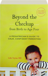 BEYOND THE CHECKUP FROM BIRTH TO AGE FOUR: A Pediatrician's Guide to Calm, Confident Parenting