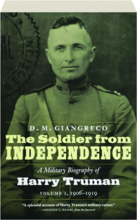 THE SOLDIER FROM INDEPENDENCE, VOLUME I: A Military Biography of Harry Truman, 1906-1919