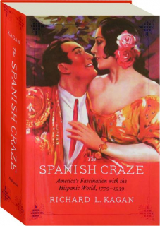 THE SPANISH CRAZE: America's Fascination with the Hispanic World, 1779-1939