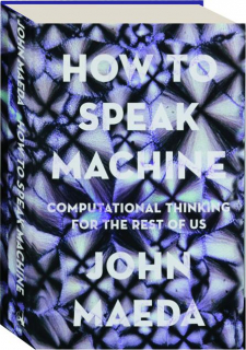 HOW TO SPEAK MACHINE: Computational Thinking for the Rest of Us