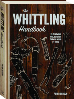 THE WHITTLING HANDBOOK: 20 Charming Projects for Carving Wood by Hand