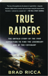 TRUE RAIDERS: The Untold Story of the 1909 Expedition to Find the Legendary Ark of the Covenant