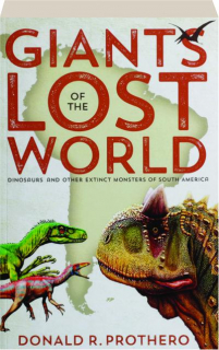 GIANTS OF THE LOST WORLD: Dinosaurs and Other Extinct Monsters of South America