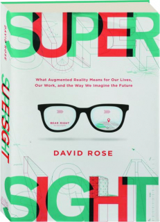 SUPERSIGHT: What Augmented Reality Means for Our Lives, Our Work, and the Way We Imagine the Future