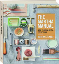 THE MARTHA MANUAL: How to Do (Almost) Everything