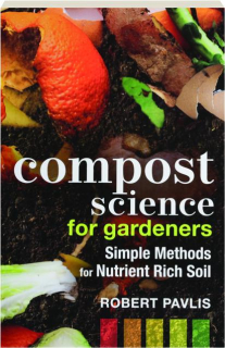COMPOST SCIENCE FOR GARDENERS: Simple Methods for Nutrient Rich Soil