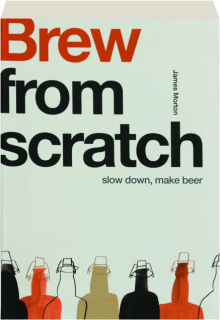 BREW FROM SCRATCH: Slow Down, Make Beer