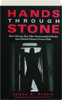 HANDS THROUGH STONE: How Clarence Ray Allen Masterminded Murder from Behind Folsom's Prison Walls