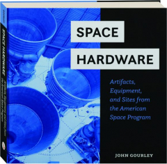 SPACE HARDWARE: Artifacts, Equipment, and Sites from the American Space Program