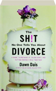 THE SH!T NO ONE TELLS YOU ABOUT DIVORCE: A Guide to Breaking Up, Falling Apart, and Putting Yourself Back Together