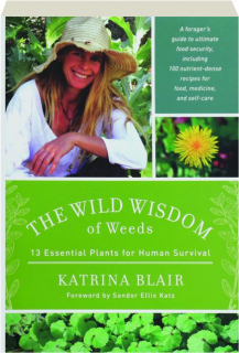 THE WILD WISDOM OF WEEDS: 13 Essential Plants for Human Survival