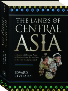 THE LANDS OF CENTRAL ASIA: Millennia-old Central Asian Civilisations, from the Neolithic to the Early Medieval Period