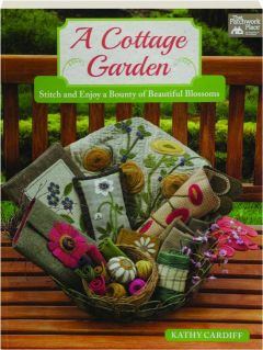 A COTTAGE GARDEN: Stitch and Enjoy a Bounty of Beautiful Blossoms