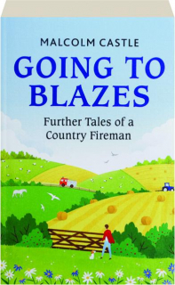 GOING TO BLAZES: Further Tales of a Country Fireman