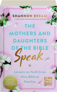 THE MOTHERS AND DAUGHTERS OF THE BIBLE SPEAK: Lessons on Faith from Nine Biblical Families