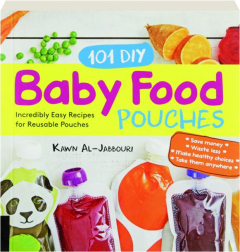 101 DIY BABY FOOD POUCHES: Incredibly Easy Recipes for Reusable Pouches