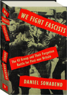 WE FIGHT FASCISTS: The 43 Group and Their Forgotten Battle for Post-war Britain